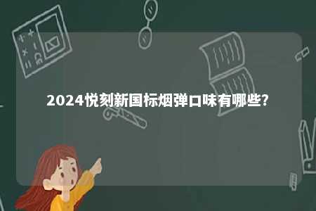 2024悦刻新国标烟弹口味有哪些�？ 